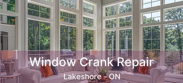 Window Crank Repair Lakeshore - ON