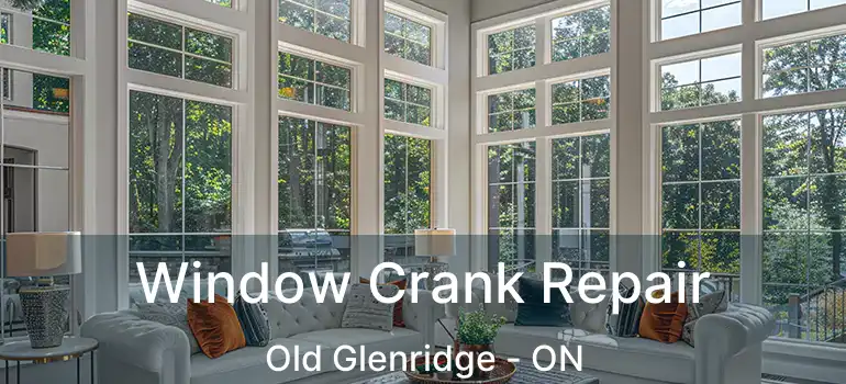 Window Crank Repair Old Glenridge - ON