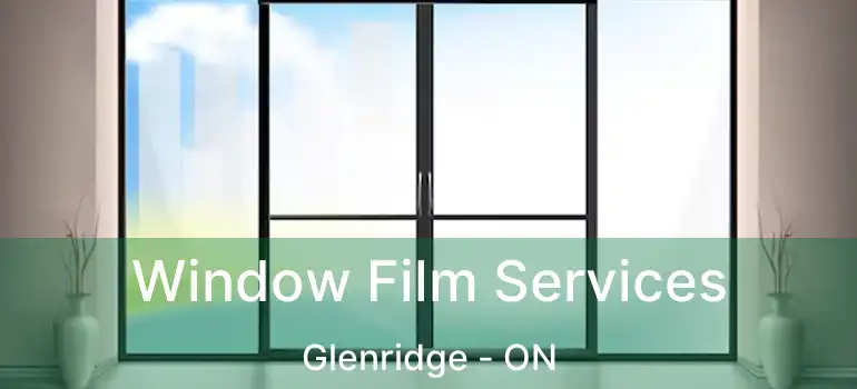 Window Film Services Glenridge - ON