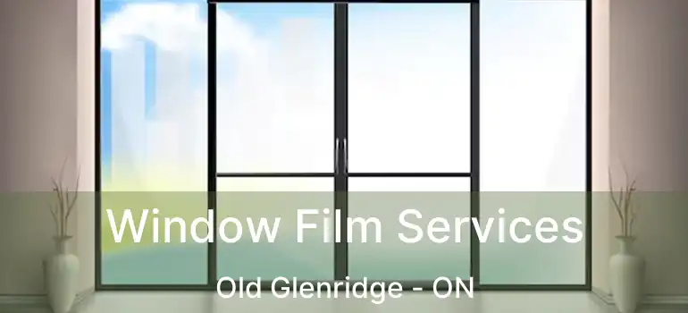 Window Film Services Old Glenridge - ON