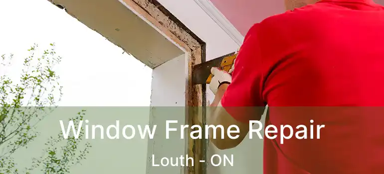  Window Frame Repair Louth - ON