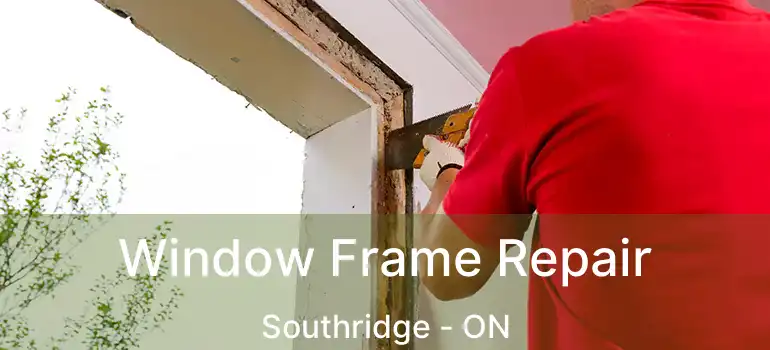 Window Frame Repair Southridge - ON