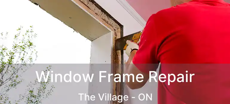 Window Frame Repair The Village - ON