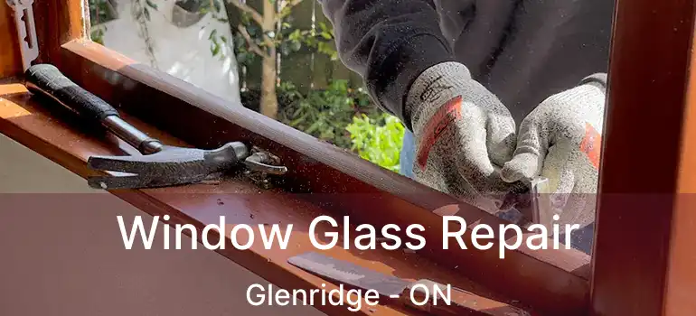  Window Glass Repair Glenridge - ON