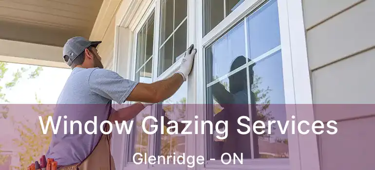 Window Glazing Services Glenridge - ON