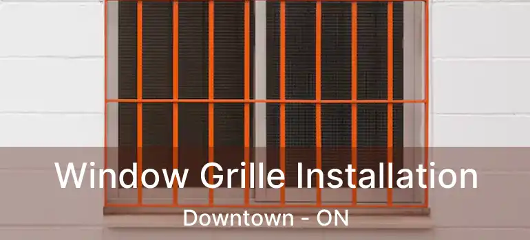  Window Grille Installation Downtown - ON