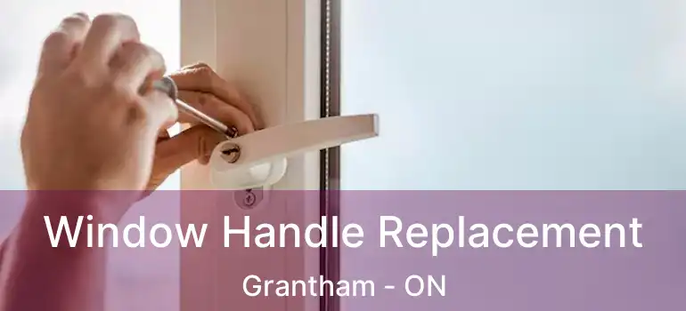 Window Handle Replacement Grantham - ON