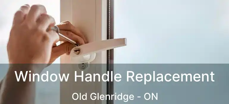 Window Handle Replacement Old Glenridge - ON