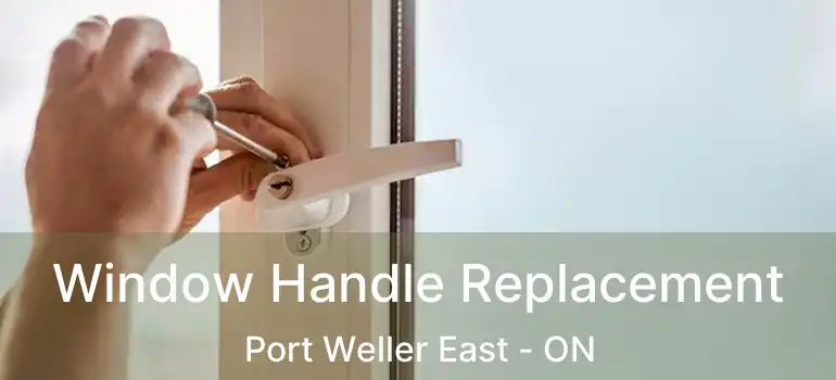Window Handle Replacement Port Weller East - ON