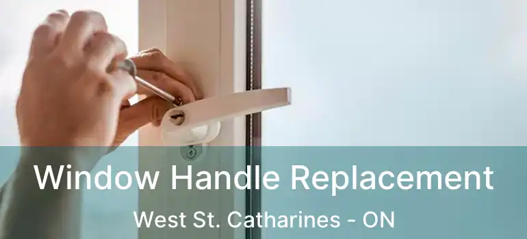 Window Handle Replacement West St. Catharines - ON