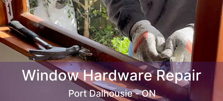 Window Hardware Repair Port Dalhousie - ON