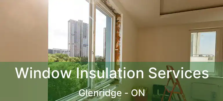  Window Insulation Services Glenridge - ON