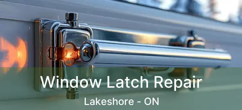 Window Latch Repair Lakeshore - ON