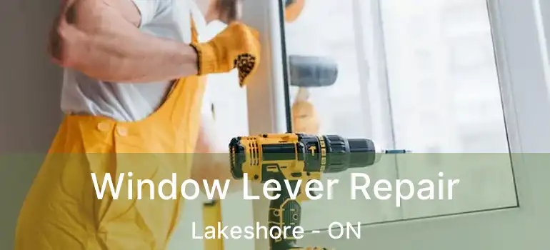 Window Lever Repair Lakeshore - ON
