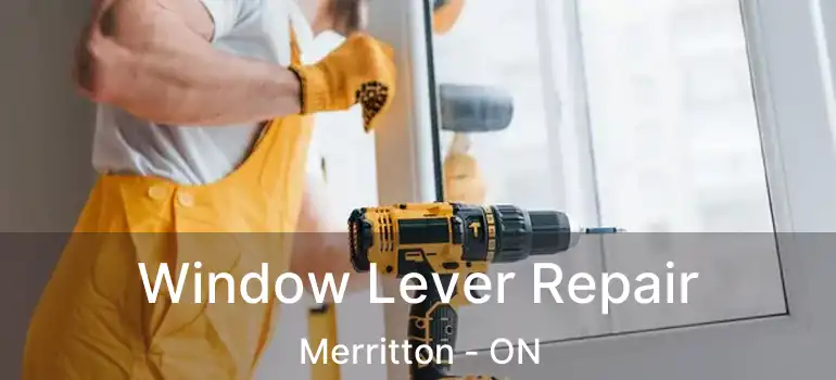 Window Lever Repair Merritton - ON