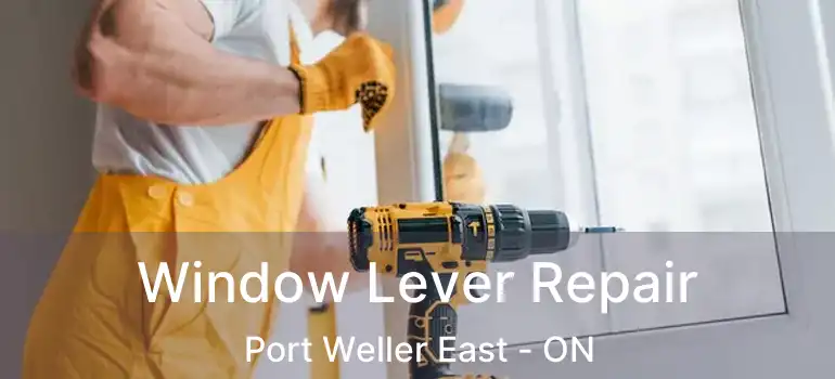 Window Lever Repair Port Weller East - ON