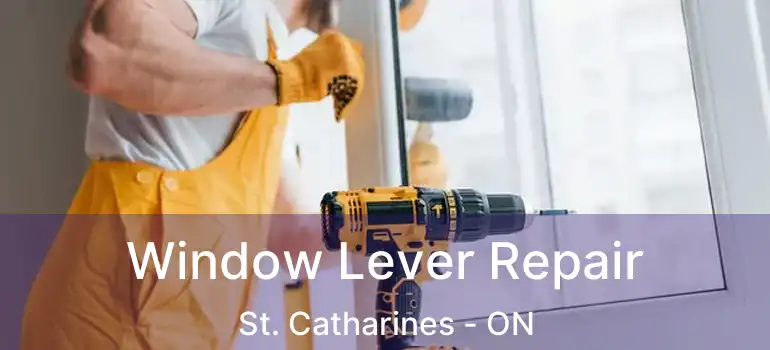  Window Lever Repair St. Catharines - ON