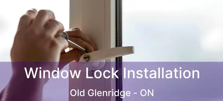 Window Lock Installation Old Glenridge - ON