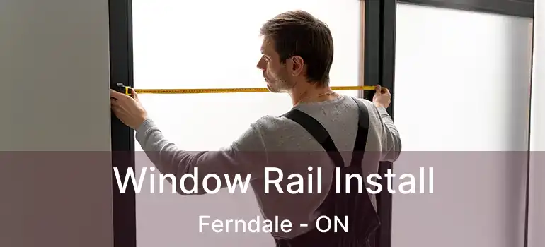  Window Rail Install Ferndale - ON