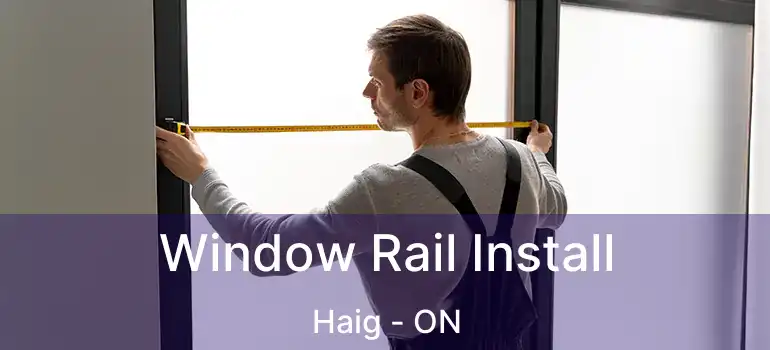  Window Rail Install Haig - ON