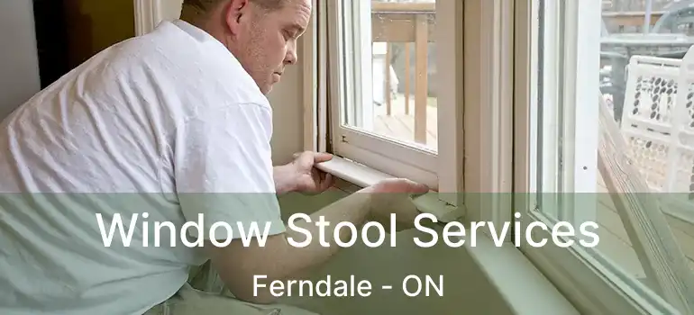 Window Stool Services Ferndale - ON