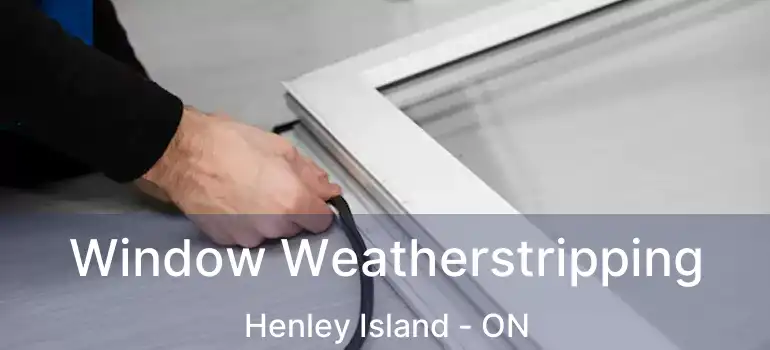 Window Weatherstripping Henley Island - ON