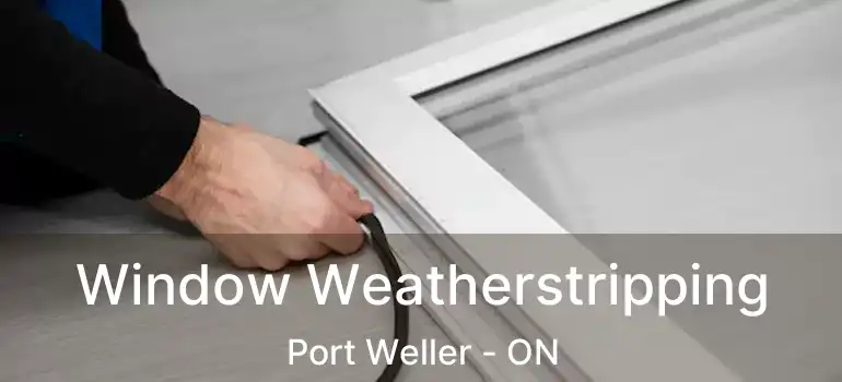 Window Weatherstripping Port Weller - ON