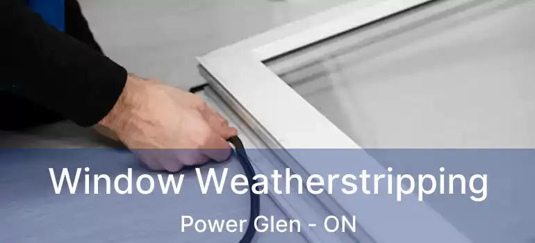  Window Weatherstripping Power Glen - ON
