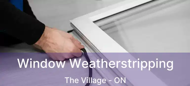 Window Weatherstripping The Village - ON