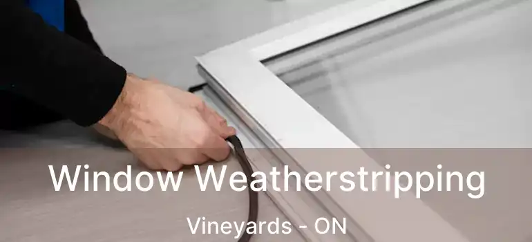 Window Weatherstripping Vineyards - ON